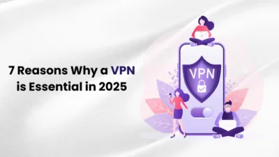 7 Reasons Why a VPN is Essential in 2025