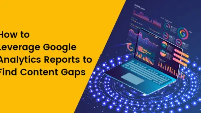 How to Leverage Google Analytics Reports to Find Content Gaps